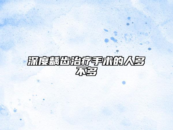 深度龋齿治疗手术的人多不多