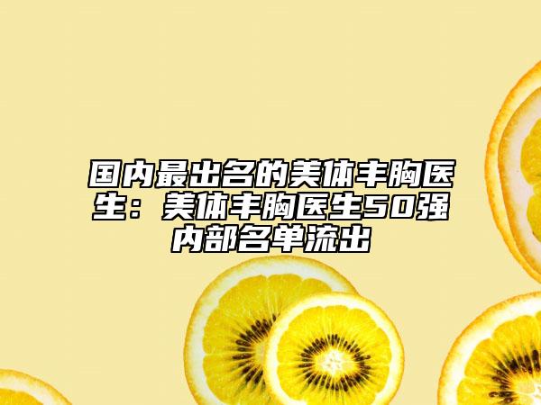 国内最出名的美体丰胸医生：美体丰胸医生50强内部名单流出