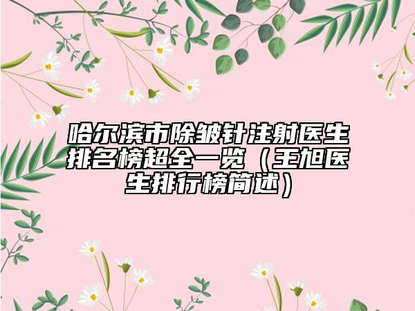 哈尔滨市除皱针注射医生排名榜超全一览（王旭医生排行榜简述）
