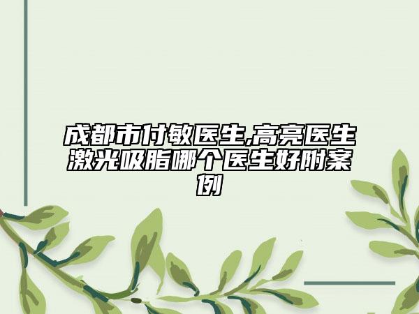成都市付敏医生,高亮医生激光吸脂哪个医生好附案例