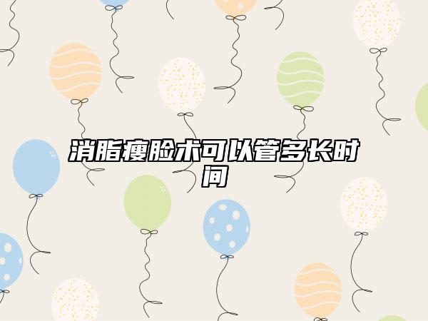 消脂瘦脸术可以管多长时间