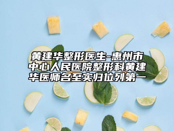 黄建华整形医生-惠州市中心人民医院整形科黄建华医师名至实归位列第一