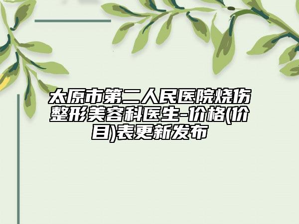 太原市第二人民医院烧伤整形美容科医生-价格(价目)表更新发布